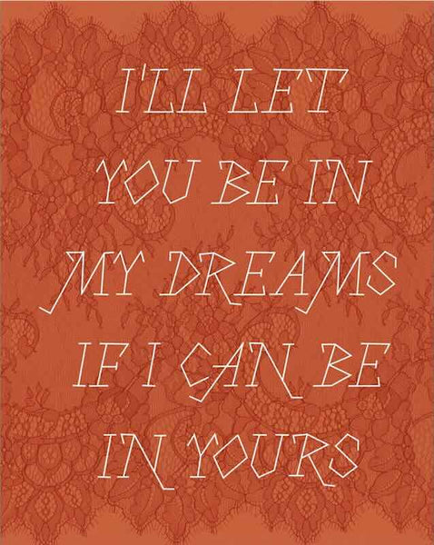 I'll let you be in my dreams if I can be in yours