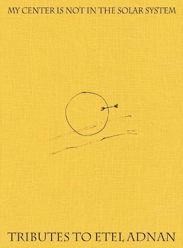 My Center is Not in the Solar System: Tributes to Etel Adnan