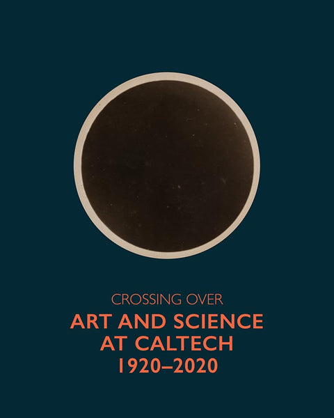 Crossing Over: Art and Science at Caltech, 1920―2020