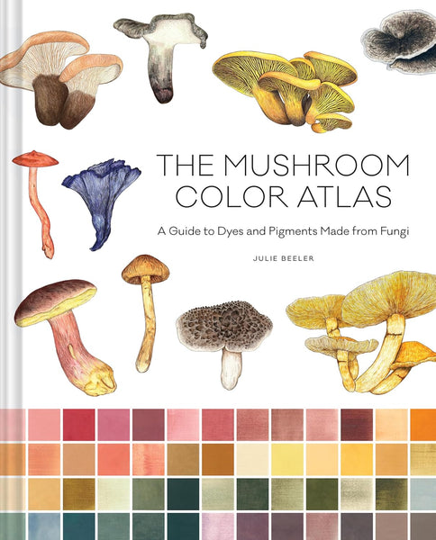 The Mushroom Color Atlas: A Guide to Dyes and Pigments Made from Fungi