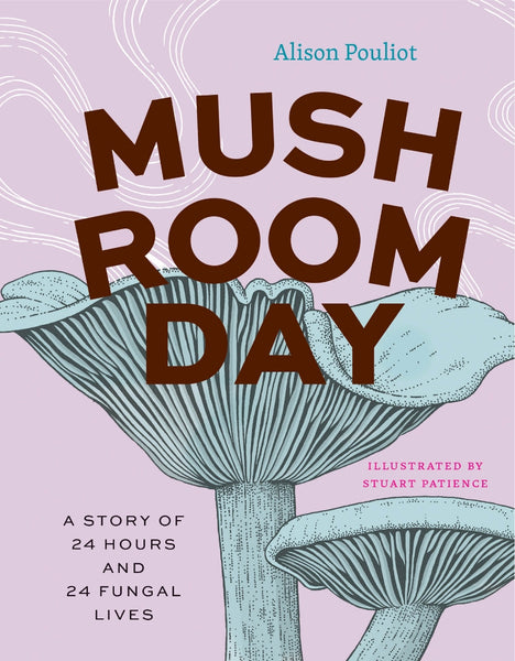 Mushroom Day A Story of 24 Hours and 24 Fungal Lives