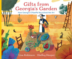 Gifts from Georgia's Garden How Georgia O'Keeffe Nourished Her Art