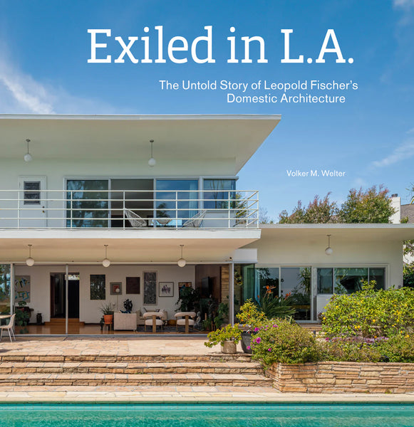 Exiled in L.A.  The Untold Story of Leopold Fischer's Domestic Architecture