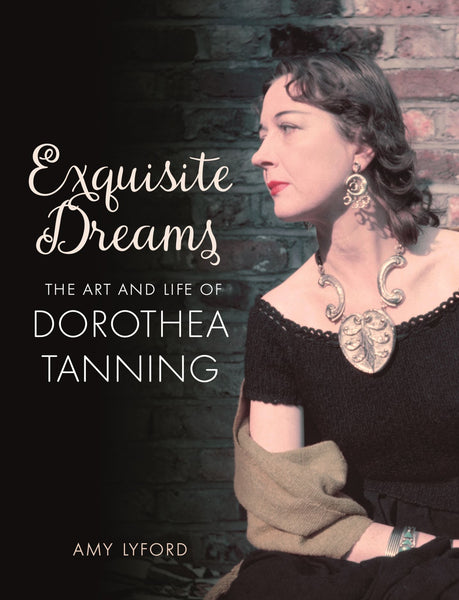 Exquisite Dreams The Art and Life of Dorothea Tanning