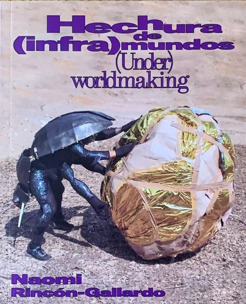 Naomi Rincón-Gallardo: (Under)worldmaking