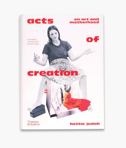 Acts of Creation: On Art and Motherhood