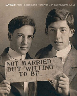 Loving II More photographic history of men in love, 1850s - 1950s