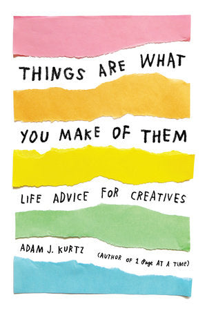 Things are What You Make Them: Life Advice for Creatives