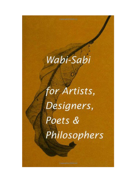 Wabi Sabi: for Artists, Designers, Poets & Philosophers