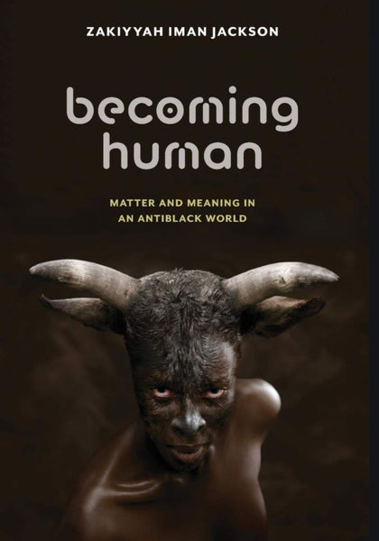 Becoming Human: Matter and Meaning in an Antiblack World