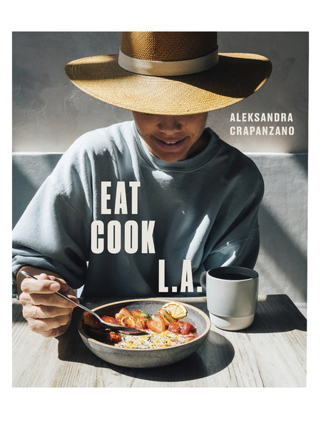 Eat Cook L. A.: Recipes from the City of Angels