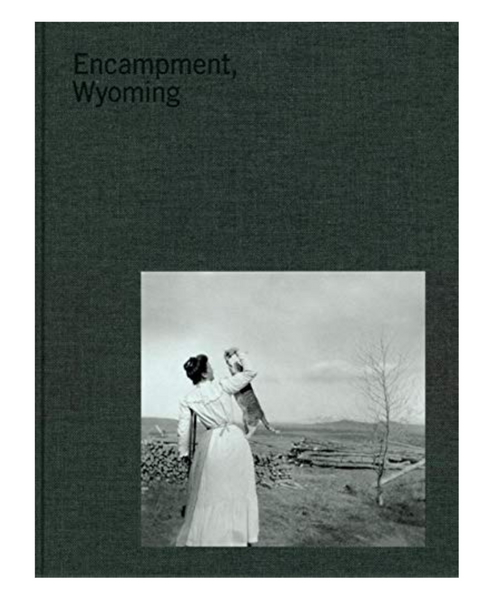Encampment, Wyoming: Selections From The Lora Webb Nichols Archive 1899-1948