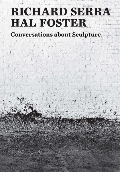 Conversations about Sculpture Richard Serra Hal Foster